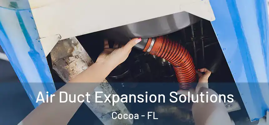 Air Duct Expansion Solutions Cocoa - FL
