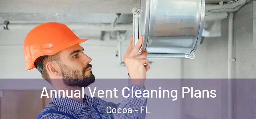 Annual Vent Cleaning Plans Cocoa - FL