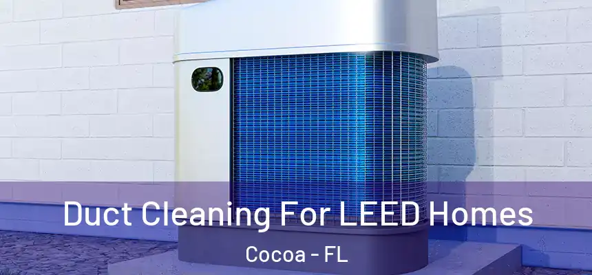 Duct Cleaning For LEED Homes Cocoa - FL