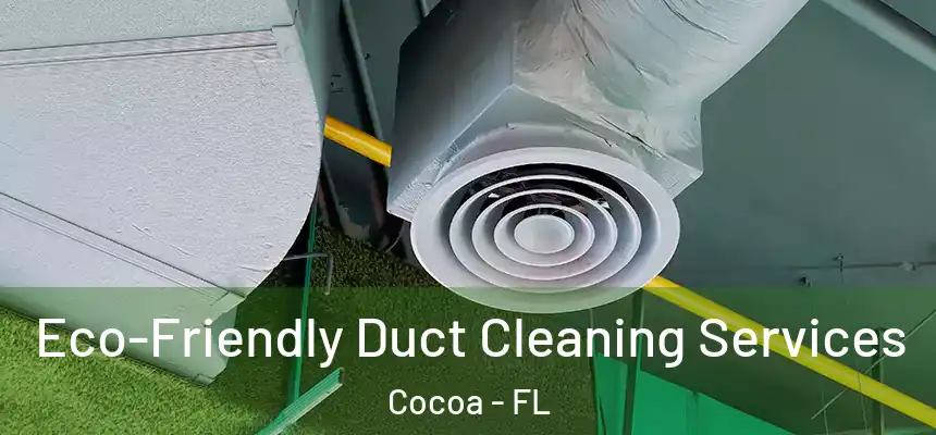 Eco-Friendly Duct Cleaning Services Cocoa - FL
