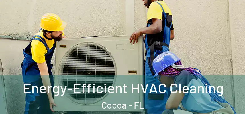 Energy-Efficient HVAC Cleaning Cocoa - FL